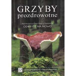 Grzyby prozdrowotne. Przyrodolecznictwo z tradycją odkryte na nowo